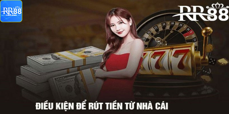 Điều kiện rút tiền tại nhà cái uy tín RR88