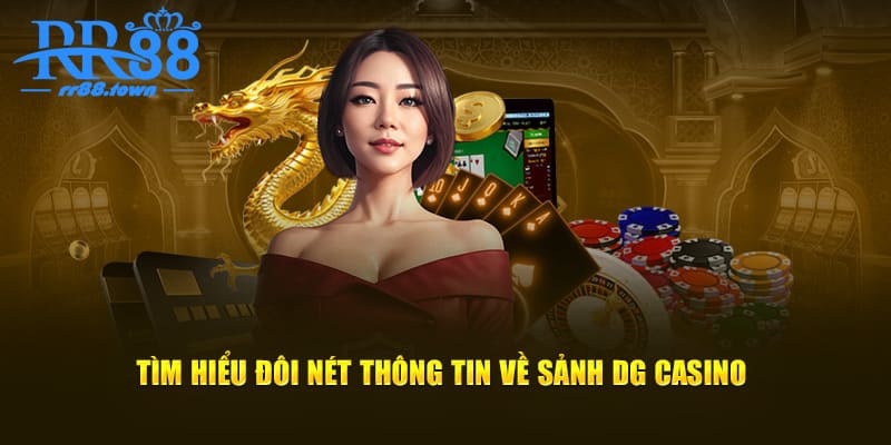 Tìm hiểu đôi nét thông tin về sảnh DG casino