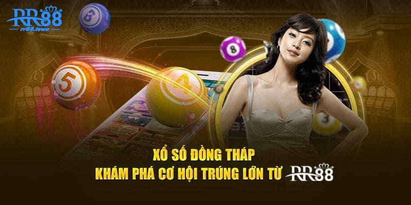 Xổ Số Đồng Tháp: Khám Phá Cơ Hội Trúng Lớn Từ RR88