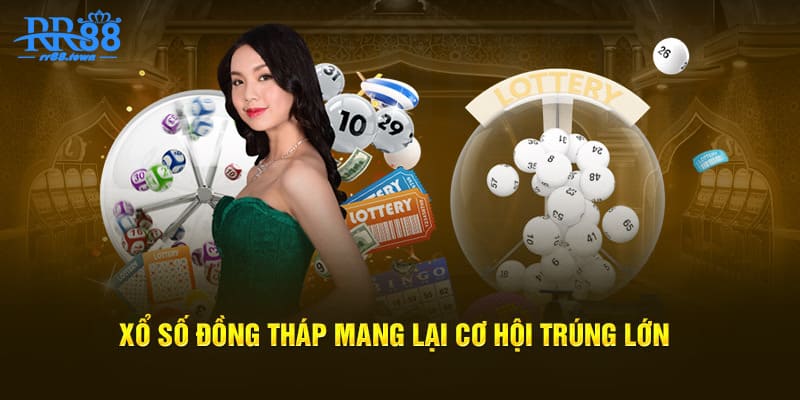 Xổ số Đồng Tháp mang lại cơ hội trúng lớn